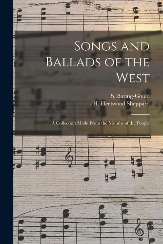 Songs and Ballads of the West: a Collection Made From the Mouths of the People