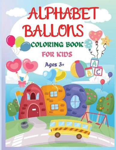 Alphabet Balloons Coloring Book: An Amazing Coloring Workbook and Learn the Letters &#65533;&#65533;&#65533;&#65533; Fun and Educational Coloring Book For Beginners, Ages 3+