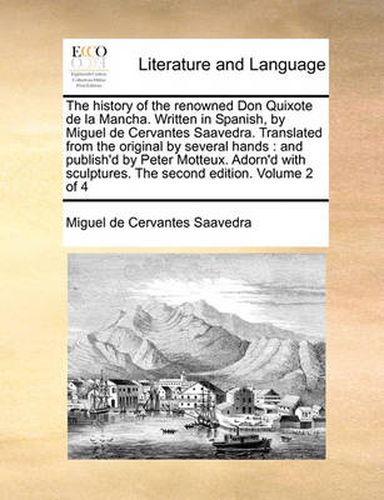 Cover image for The History of the Renowned Don Quixote de La Mancha. Written in Spanish, by Miguel de Cervantes Saavedra. Translated from the Original by Several Hands: And Publish'd by Peter Motteux. Adorn'd with Sculptures. the Second Edition. Volume 2 of 4