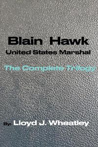 Cover image for Blain Hawk U.S. Marshal The Complete Trilogy: A Tribute to Black U.S. Marshals of the 1800's