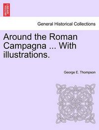 Cover image for Around the Roman Campagna ... with Illustrations.