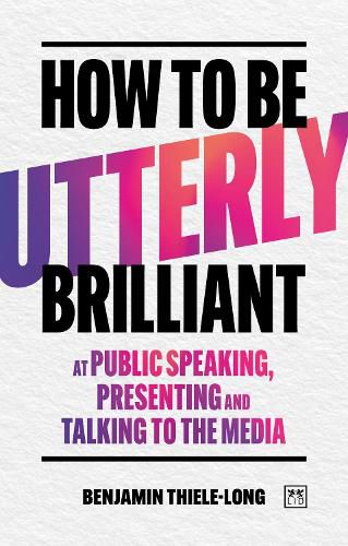 Cover image for How To Be Utterly Brilliant at Public Speaking, Presenting and Talking to the Media