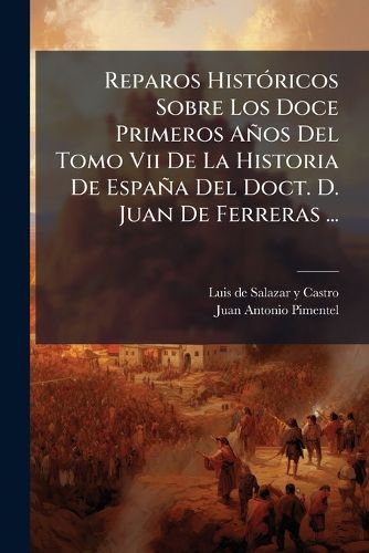 Cover image for Reparos Hist Ricos Sobre Los Doce Primeros a OS del Tomo VII de La Historia de Espa a del Doct. D. Juan de Ferreras ...