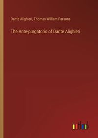 Cover image for The Ante-purgatorio of Dante Alighieri