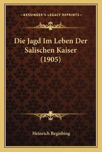 Cover image for Die Jagd Im Leben Der Salischen Kaiser (1905)