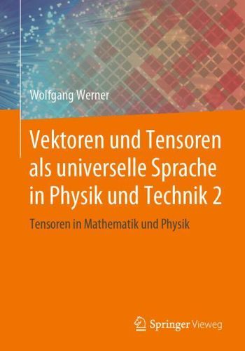 Vektoren Und Tensoren ALS Universelle Sprache in Physik Und Technik 2: Tensoren in Mathematik Und Physik