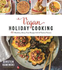 Cover image for Vegan Holiday Cooking: 60 Meatless, Dairy-Free Recipes Full of Festive Flavors