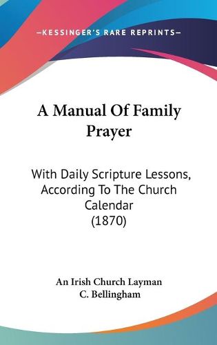 Cover image for A Manual Of Family Prayer: With Daily Scripture Lessons, According To The Church Calendar (1870)