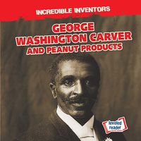 Cover image for George Washington Carver and Peanut Products