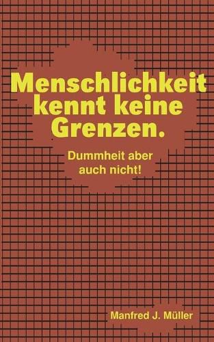 Menschlichkeit kennt keine Grenzen.: Dummheit aber auch nicht!