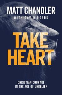 Cover image for Take Heart: Christian Courage in the Age of Unbelief