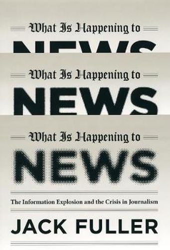 Cover image for What is Happening to News: The Information Explosion and the Crisis in Journalism