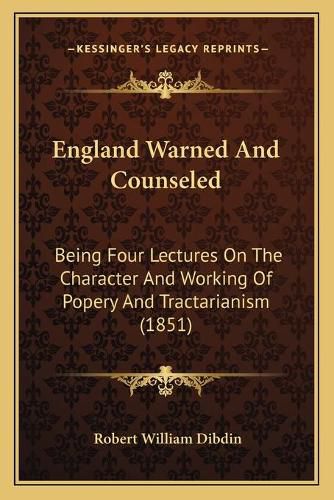 England Warned and Counseled: Being Four Lectures on the Character and Working of Popery and Tractarianism (1851)