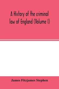 Cover image for A history of the criminal law of England (Volume I)