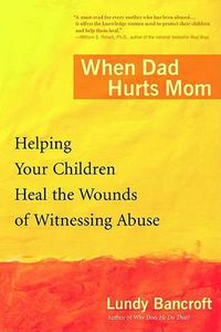 Cover image for When Dad Hurts Mom: Helping Your Children Heal the Wounds of Witnessing Abuse
