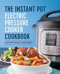 Cover image for The Instant Pot(r) Electric Pressure Cooker Cookbook: Instant Pot Electric Pressure Cooker Cookbook