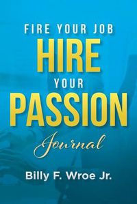 Cover image for Fire Your Job, Hire Your Passion Journal