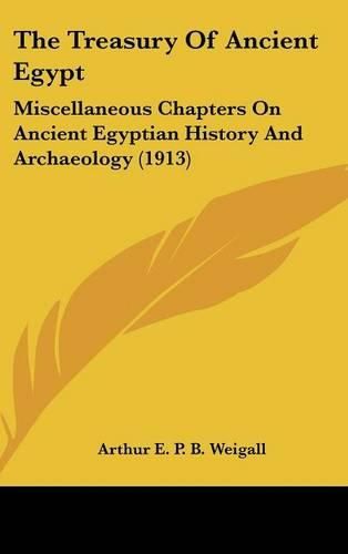 Cover image for The Treasury of Ancient Egypt: Miscellaneous Chapters on Ancient Egyptian History and Archaeology (1913)