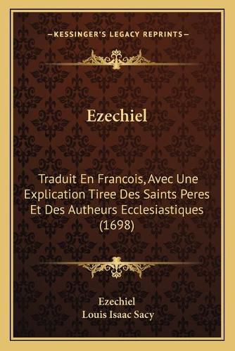 Ezechiel: Traduit En Francois, Avec Une Explication Tiree Des Saints Peres Et Des Autheurs Ecclesiastiques (1698)