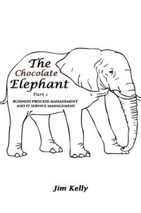 Cover image for The Chocolate Elephant Part 1: Business Process Management and IT Service Management