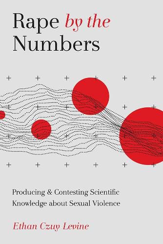 Cover image for Rape by the Numbers: Producing and Contesting Scientific Knowledge about Sexual Violence