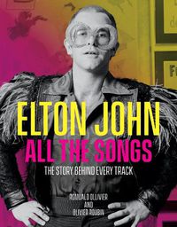 Cover image for Elton John All the Songs: The Story Behind Every Track