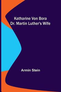 Cover image for Katharine von Bora: Dr. Martin Luther's Wife