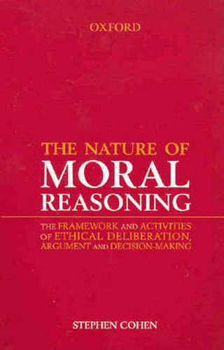 Cover image for The Nature of Moral Reasoning: The Framework and Activities of Ethical Deliberation, Argument and Decision Making