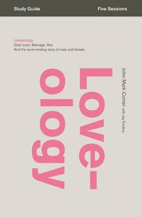 Cover image for Loveology Bible Study Guide: God. Love. Marriage. Sex. And the Never-Ending Story of Male and Female.