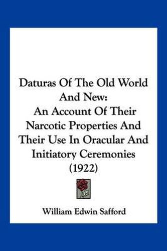Cover image for Daturas of the Old World and New: An Account of Their Narcotic Properties and Their Use in Oracular and Initiatory Ceremonies (1922)