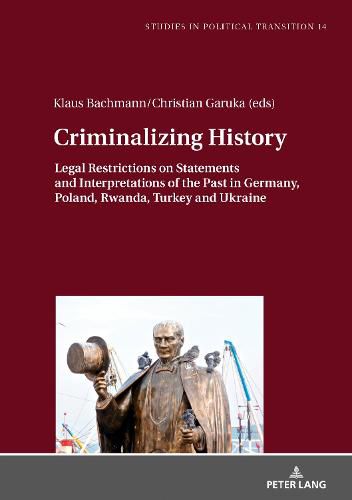 Criminalizing History: Legal Restrictions on Statements and Interpretations of the Past in Germany, Poland, Rwanda, Turkey and Ukraine