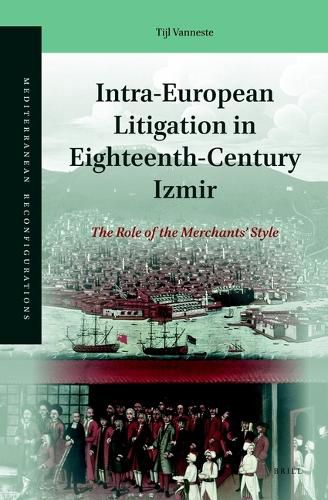 Cover image for Intra-European Litigation in Eighteenth-Century Izmir: The Role of the Merchants' Style