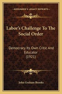 Cover image for Labor's Challenge to the Social Order: Democracy Its Own Critic and Educator (1921)