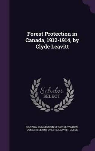 Cover image for Forest Protection in Canada, 1912-1914, by Clyde Leavitt