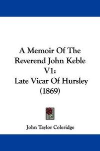 Cover image for A Memoir of the Reverend John Keble V1: Late Vicar of Hursley (1869)