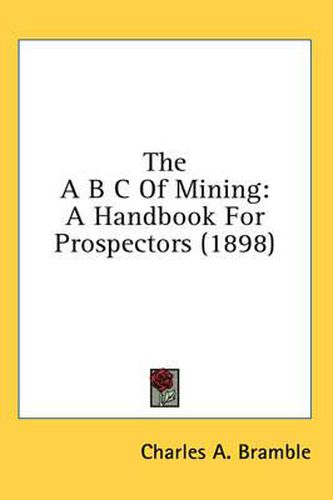 Cover image for The A B C of Mining: A Handbook for Prospectors (1898)