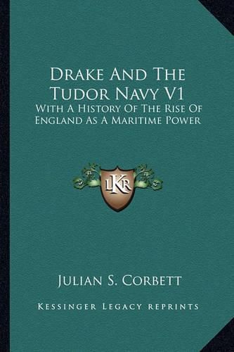 Drake and the Tudor Navy V1 Drake and the Tudor Navy V1: With a History of the Rise of England as a Maritime Power with a History of the Rise of England as a Maritime Power