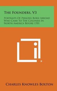 Cover image for The Founders, V3: Portraits of Persons Born Abroad Who Came to the Colonies in North America Before 1701