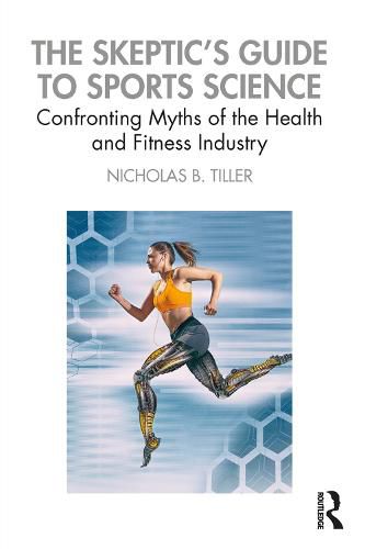 Cover image for The Skeptic's Guide to Sports Science: Confronting Myths of the Health and Fitness Industry