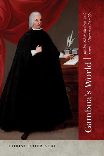 Cover image for Gamboa's World: Justice, Silver Mining, and Imperial Reform in New Spain