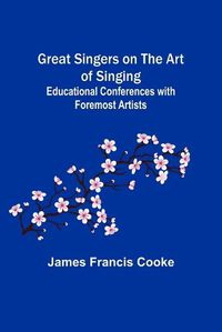 Cover image for Great Singers on the Art of Singing; Educational Conferences with Foremost Artists