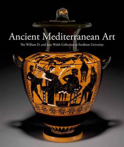 Ancient Mediterranean Art: The William D. and Jane Walsh Collection at Fordham University