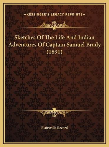 Cover image for Sketches of the Life and Indian Adventures of Captain Samuel Brady (1891)