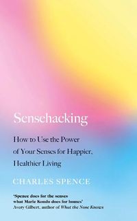 Cover image for Sensehacking: How to Use the Power of Your Senses for Happier, Healthier Living