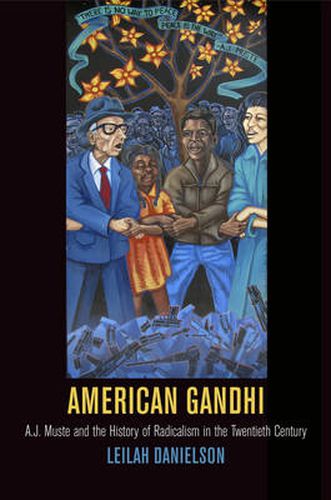 Cover image for American Gandhi: A. J. Muste and the History of Radicalism in the Twentieth Century