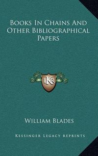 Cover image for Books in Chains and Other Bibliographical Papers