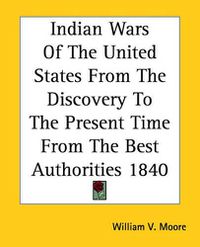 Cover image for Indian Wars of the United States from the Discovery to the Present Time from the Best Authorities 1840