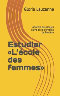 Cover image for Estudiar L'ecole des femmes: Analisis de pasajes clave en la comedia de Moliere