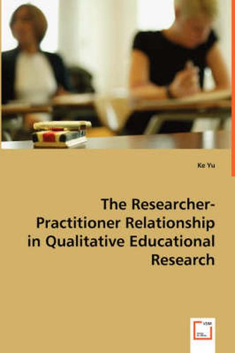 Cover image for The Researcher-Practitioner Relationship in Qualitative Educational Research