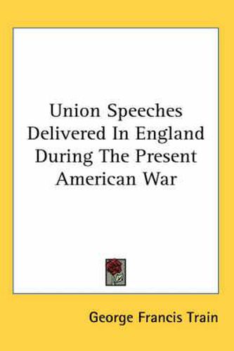 Cover image for Union Speeches Delivered in England During the Present American War